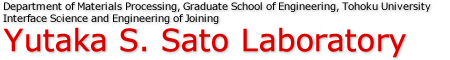 Yutaka S. Sato Lab. || Tohoku University Department of Materials Processing Graduate School of Engineering Interface Seience and Engineering of Joining